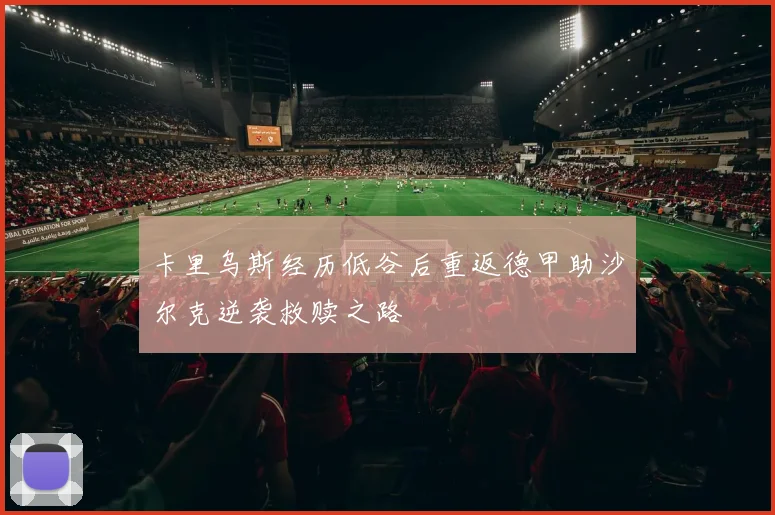 卡里乌斯经历低谷后重返德甲助沙尔克逆袭救赎之路