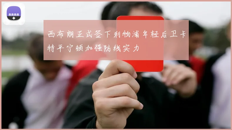 西布朗正式签下利物浦年轻后卫卡特平宁顿加强防线实力