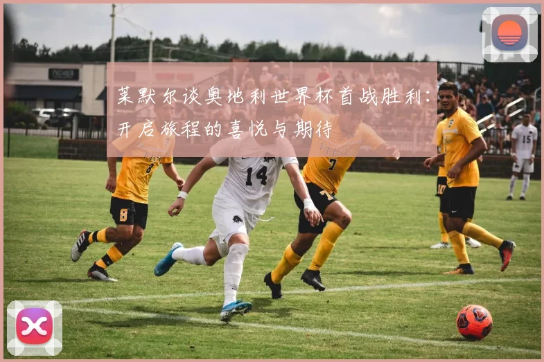 莱默尔谈奥地利世界杯首战胜利：开启旅程的喜悦与期待